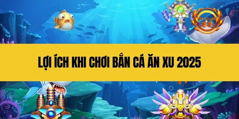 Lợi ích khi chơi bắn cá ăn xu 2025
